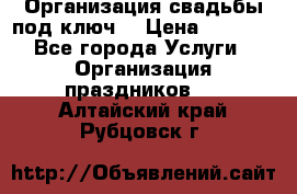 Организация свадьбы под ключ! › Цена ­ 5 000 - Все города Услуги » Организация праздников   . Алтайский край,Рубцовск г.